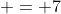  = 7
