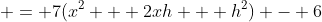  = 7(x^2 + 2xh + h^2) - 6