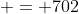  = 702