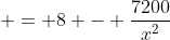  = 8 - \frac{7200}{x^2}