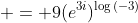  = 9(e^{3i})^{\log{(-3)}}