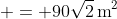  = 90\sqrt{2}\,\textrm{m}^2