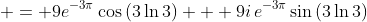  = 9e^{-3\pi}\cos{(3\ln{3})} + 9i\,e^{-3\pi}\sin{(3\ln{3})}