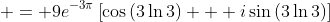  = 9e^{-3\pi}\left[\cos{(3\ln{3})} + i\sin{(3\ln{3})}\right]