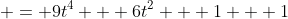  = 9t^4 + 6t^2 + 1 + 1