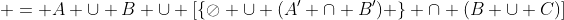  = A \cup B \cup [\{\oslash \cup (A' \cap B') \} \cap (B \cup C)]