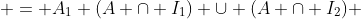  = A_1 (A \cap I_1) \cup (A \cap I_2) 