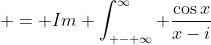  = Im \int_{ - \infty}^{\infty} \frac{\cos{x}}{x-i}~dx