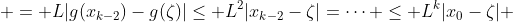  = L|g(x_{k-2})-g(\zeta)|\leq L^2|x_{k-2}-\zeta|=\cdots \leq L^k|x_0-\zeta| 