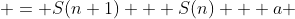  = S(n+1) + S(n) + a 