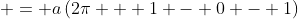  = a\left(2\pi + 1 - 0 - 1\right)
