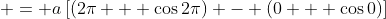  = a\left[\left(2\pi + \cos{2\pi}\right) - \left(0 + \cos{0}\right)\right]