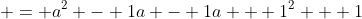  = a^2 - 1a - 1a + 1^2 + 1