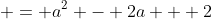  = a^2 - 2a + 2