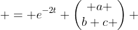  = e^{-2t} \begin{pmatrix} a \\b+c \end{pmatrix} 