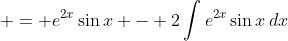  = e^{2x}\sin{x} - 2\int{e^{2x}\sin{x}\,dx}