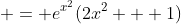  = e^{x^2}(2x^2 + 1)