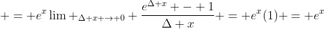  = e^{x}\lim _{\Delta x \to 0} \frac{e^{\Delta x} - 1}{\Delta x} = e^{x}(1) = e^{x}