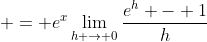  = e^x\lim_{h \to 0}\frac{e^h - 1}{h}