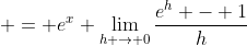  = e^x \lim_{h \to 0}\frac{e^h - 1}{h}
