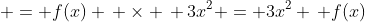  = f(x) \, \times \, 3x^2 = 3x^2 \, f(x)