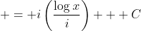  = i\left(\frac{\log{x}}{i}\right) + C