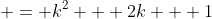  = k^2 + 2k + 1