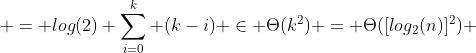  = log(2) \sum_{i=0}^{k} (k-i) \in \Theta(k^2) = \Theta([log_2(n)]^2) 