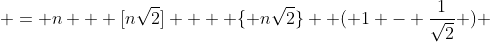  = n + [n\sqrt{2}]  + \{ n\sqrt{2}\}  ( 1 - \frac{1}{\sqrt{2}} ) 