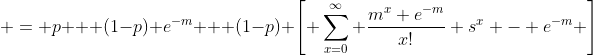  = p + (1-p) e^{-m} + (1-p) \left[ \sum_{x=0}^{\infty} \frac{m^x e^{-m}}{x!} s^x - e^{-m} \right]