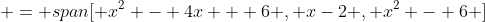  = span[ x^2 - 4x + 6 , x-2 , x^2 - 6 ]
