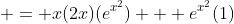  = x(2x)(e^{x^2}) + e^{x^2}(1)