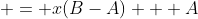 = x(B-A) + A