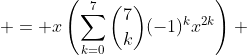 \displaystyle \begin{aligned}x(1-x^2)^7 & = x\left(\sum_{k=0}^{7}\binom{7}{k}(-1)^kx^{2k}\right) \\& = \sum_{k=0}^{7}\binom{7}{k}(-1)^kx^{2k+1}.\end{aligned}