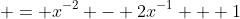  = x^{-2} - 2x^{-1} + 1