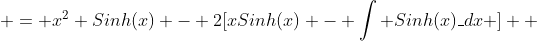  = x^2 Sinh(x) - 2[xSinh(x) - \int {Sinh(x)\_dx} ] \\ 