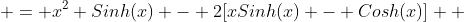  = x^2 Sinh(x) - 2[xSinh(x) - Cosh(x)] \\ 