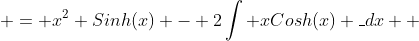  = x^2 Sinh(x) - 2\int {xCosh(x)} \_dx \\ 