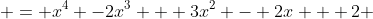  = x^4 -2x^3 + 3x^2 - 2x + 2 