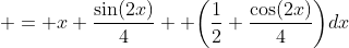  = x \frac{\sin(2x)}{4} +\bigg(\frac{1}{2} \frac{\cos(2x)}{4}\bigg)dx