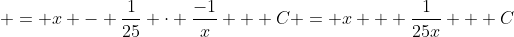  = x - \frac{1}{25} \cdot \frac{-1}{x} + C = x + \frac{1}{25x} + C
