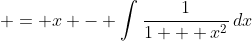  = x - \int{\frac{1}{1 + x^2}\,dx}