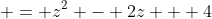  = z^2 - 2z + 4