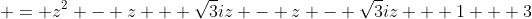  = z^2 - z + \sqrt{3}iz - z - \sqrt{3}iz + 1 + 3