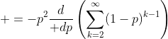  =-p^2{d\over dp}\left(\sum_{k=2}^{\infty}(1-p)^{k-1}\right)