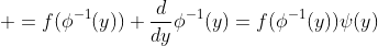  =f(\phi^{-1}(y)) \frac{d}{dy}\phi^{-1}(y)=f(\phi^{-1}(y))\psi(y)