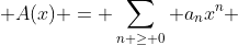  A(x) = \sum_{n \geq 0} a_nx^n 