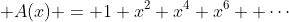  A(x) = 1+x^2+x^4+x^6+ \cdots