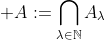  A:=\bigcap_{\lambda\in\mathbb{N}}A_\lambda