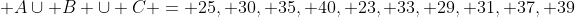  A\cup B \cup C = {25, 30, 35, 40, 23, 33, 29, 31, 37, 39}
